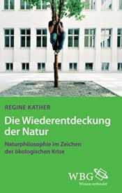 book cover of Die Wiederentdeckung der Natur: Naturphilosophie im Zeichen der ökologischen Krise by Regine Kather