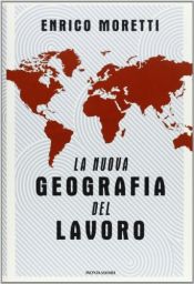 book cover of La nuova geografia del lavoro by Enrico Moretti (2013-01-01) by Enrico Moretti