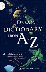 book cover of The Dream Dictionary from A to Z: The Ultimate A-Z to Interpret the Secrets of Your Dreams by Theresa Cheung