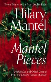 book cover of Mantel Pieces: Royal Bodies and Other Writing from the London Review of Books by הילרי מנטל