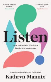 book cover of Listen: How to Find the Words for Tender Conversations by Kathryn Mannix