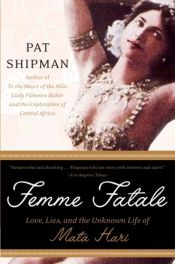 book cover of Femme Fatale: Love, Lies, and the Unknown Life of Mata Hari by Pat Shipman