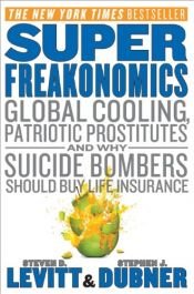 book cover of SuperFreakonomics: Global Cooling, Patriotic Prostitutes, and Why Suicide Bombers Should Buy Life Insurance by Stephen J. Dubner|Steven D. Levitt