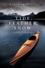 book cover of Tide, Feather, Snow: A Life in Alaska by Miranda Weiss