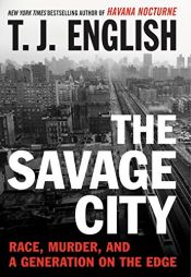 book cover of The Savage City: Race, Murder, and a Generation on the Edge by T. J. English