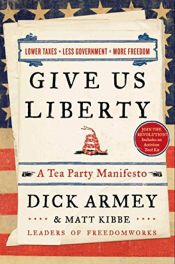 book cover of Give Us Liberty: A Tea Party Manifesto by Dick Armey|Matt Kibbe