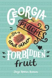 book cover of Georgia Peaches and Other Forbidden Fruit by Jaye Robin Brown