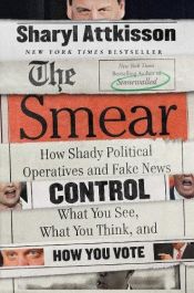 book cover of The Smear: How Shady Political Operatives and Fake News Control What You See, What You Think, and How You Vote by Sharyl Attkisson