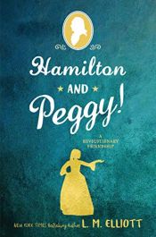 book cover of Hamilton and Peggy!: A Revolutionary Friendship by L. M. Elliott