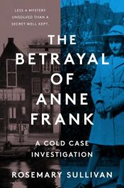 book cover of The Betrayal of Anne Frank by Rosemary Sullivan