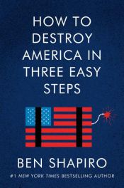 book cover of How to Destroy America in Three Easy Steps by Ben Shapiro