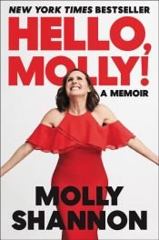 book cover of Hello, Molly! by Molly Shannon|Sean Wilsey