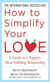 book cover of How to Simplify Your Love: A Guide to a Happier, More Fulfilling Relationship by Marion Kustenmacher|Marion Küstenmacher|Werner Tiki Kustenmacher