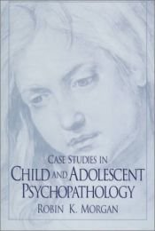 book cover of Case Studies in Child and Adolescent Psychopathology by Robin Morgan