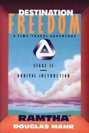 book cover of Destination Freedom: A Time-Travel Adventure, Stage II : Arrival Instruction by Ramtha
