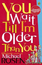 book cover of You Wait Till I'm Older Than You (Puffin Poetry) by Michael Rosen