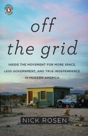 book cover of Off the Grid: Inside the Movement for More Space, Less Government, and True Independence in Modern America by Nick Rosen