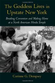 book cover of The Goddess Lives in Upstate New York: Breaking Convention and Making Home at a North American Hindu Temple by Corinne G. Dempsey