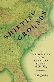 book cover of Shifting Grounds: Nationalism and the American South, 1848-1865 by Paul Quigley