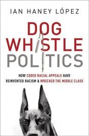 book cover of Dog Whistle Politics by Ian Haney-López