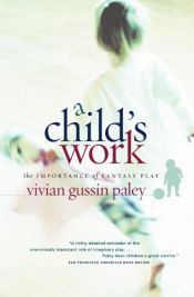 book cover of A Child's Work: The Importance of Fantasy Play by Vivian Gussin Paley