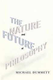 book cover of The Nature and Future of Philosophy by Майкъл Дъмет