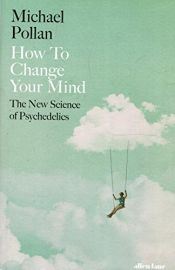 book cover of How to Change Your Mind: The New Science of Psychedelics by Michael Pollan