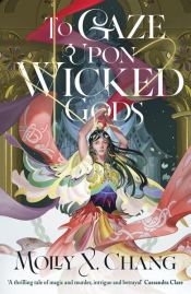 book cover of To Gaze Upon Wicked Gods by Molly X. Chang