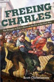 book cover of Freeing Charles : the struggle to free a slave on the eve of the Civil War by Scott Christianson