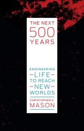 book cover of The Next 500 Years by Christopher E. Mason