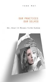 book cover of Our Practices, Our Selves, Or, What It Means to Be Human by Todd May