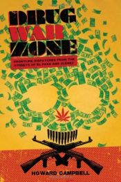 book cover of Drug War Zone: Frontline Dispatches from the Streets of El Paso and Juárez by Howard Campbell