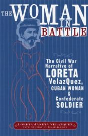 book cover of The Woman in Battle: The Civil War Narrative of Loreta Janeta Velazquez, Cuban Woman and Confederate Soldier by Loreta Janeta Velazquez