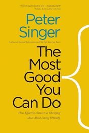 book cover of The Most Good You Can Do: How Effective Altruism Is Changing Ideas About Living Ethically by Питер Сингер