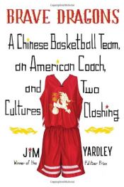 book cover of Brave Dragons: A Chinese Basketball Team, an American Coach, and Two Cultures Clashing by Jim Yardley