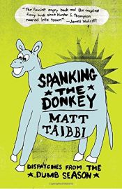 book cover of Spanking the Donkey: Dispatches from the Dumb Season by Matt Taibbi