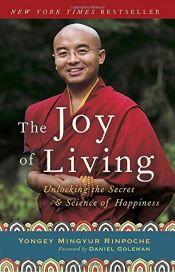 book cover of The Joy of Living: Unlocking the Secret and Science of Happiness by Eric Swanson|Yongey Mingyur Rinpoche|Yongey Rinpoche Mingyur