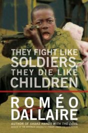 book cover of They Fight Like Soldiers, They Die Like Children: The Global Quest to Eradicate the Use of Child Soldiers by Romeo Dallaire