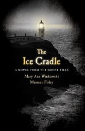 book cover of The Ice Cradle: A Novel from the Ghost Files by Mary Ann Winkowski|Maureen Foley