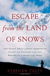 book cover of Escape from the Land of Snows: The Young Dalai Lama's Harrowing Flight to Freedom and the Making of a Spiritual Hero by Stephan Talty