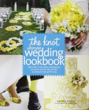 book cover of The Knot Ultimate Wedding Lookbook: More Than 1,000 Cakes, Centerpieces, Bouquets, Dresses, Decorations, and Ideas for the Perfect Day by Carley Roney|Editors of The Knot