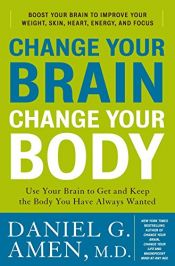 book cover of Change your brain, change your body : use your brain to get and keep the body you have always wanted by Daniel Amen