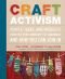 Craft activism : people, ideas and projects from the new community of handmade and how you can join in