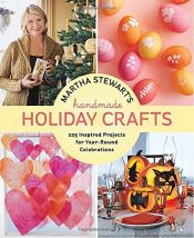 book cover of Martha Stewart's handmade holiday crafts: 225 inspired projects for year-round celebrations by Martha Stewart Living Magazine