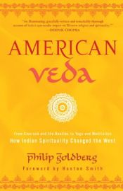 book cover of American Veda: From Emerson and the Beatles to Yoga and Meditation - How Indian Spirituality Changed the West by Philip Goldberg