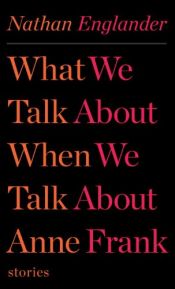 book cover of What We Talk About When We Talk About Anne Frank by Nathan Englander