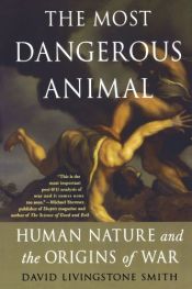 book cover of The Most Dangerous Animal: Human Nature and the Origins of War by David Livingstone Smith