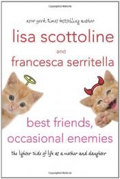 book cover of Best Friends, Occasional Enemies: The Lighter Side of Life as a Mother and Daughter by Francesca Scottoline Serritella|Lisa Scottoline