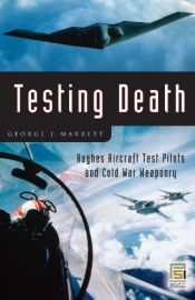 book cover of Testing Death: Hughes Aircraft Test Pilots and Cold War Weaponry (Praeger Security International) by George J. Marrett
