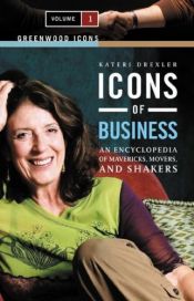 book cover of Icons of Business: An Encyclopedia of Mavericks, Movers, and Shakers by Kateri M. Drexler